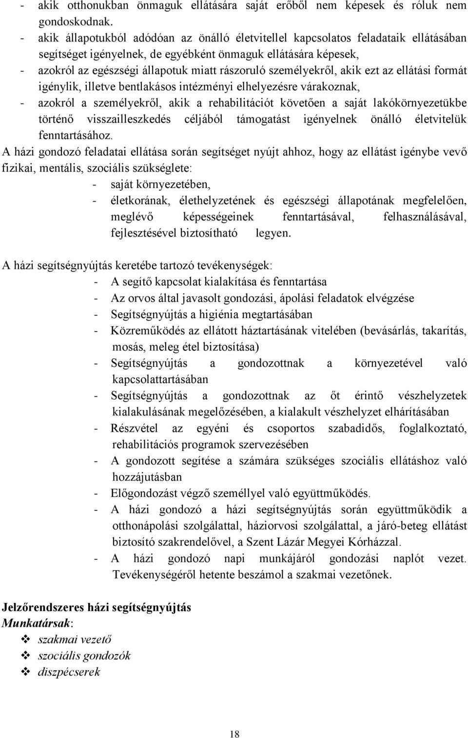 személyekről, akik ezt az ellátási formát igénylik, illetve bentlakásos intézményi elhelyezésre várakoznak, - azokról a személyekről, akik a rehabilitációt követően a saját lakókörnyezetükbe történő