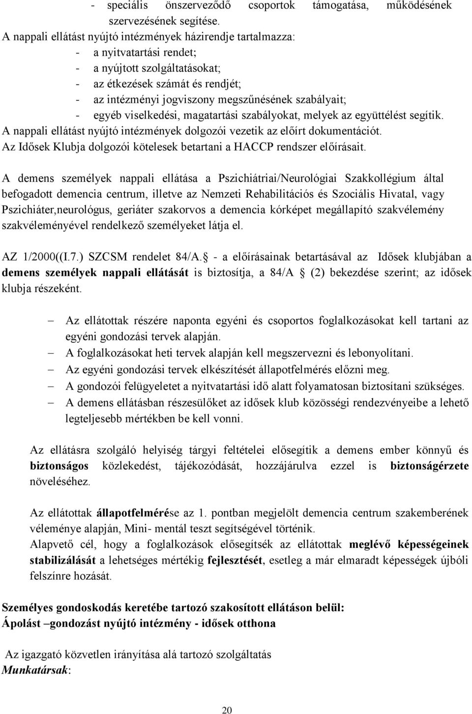 szabályait; - egyéb viselkedési, magatartási szabályokat, melyek az együttélést segítik. A nappali ellátást nyújtó intézmények dolgozói vezetik az előírt dokumentációt.