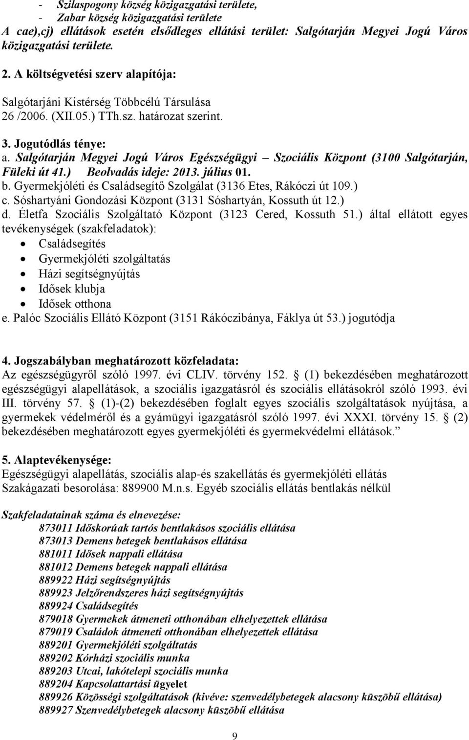 Salgótarján Megyei Jogú Város Egészségügyi Szociális Központ (3100 Salgótarján, Füleki út 41.) Beolvadás ideje: 2013. július 01. b. Gyermekjóléti és Családsegítő Szolgálat (3136 Etes, Rákóczi út 109.