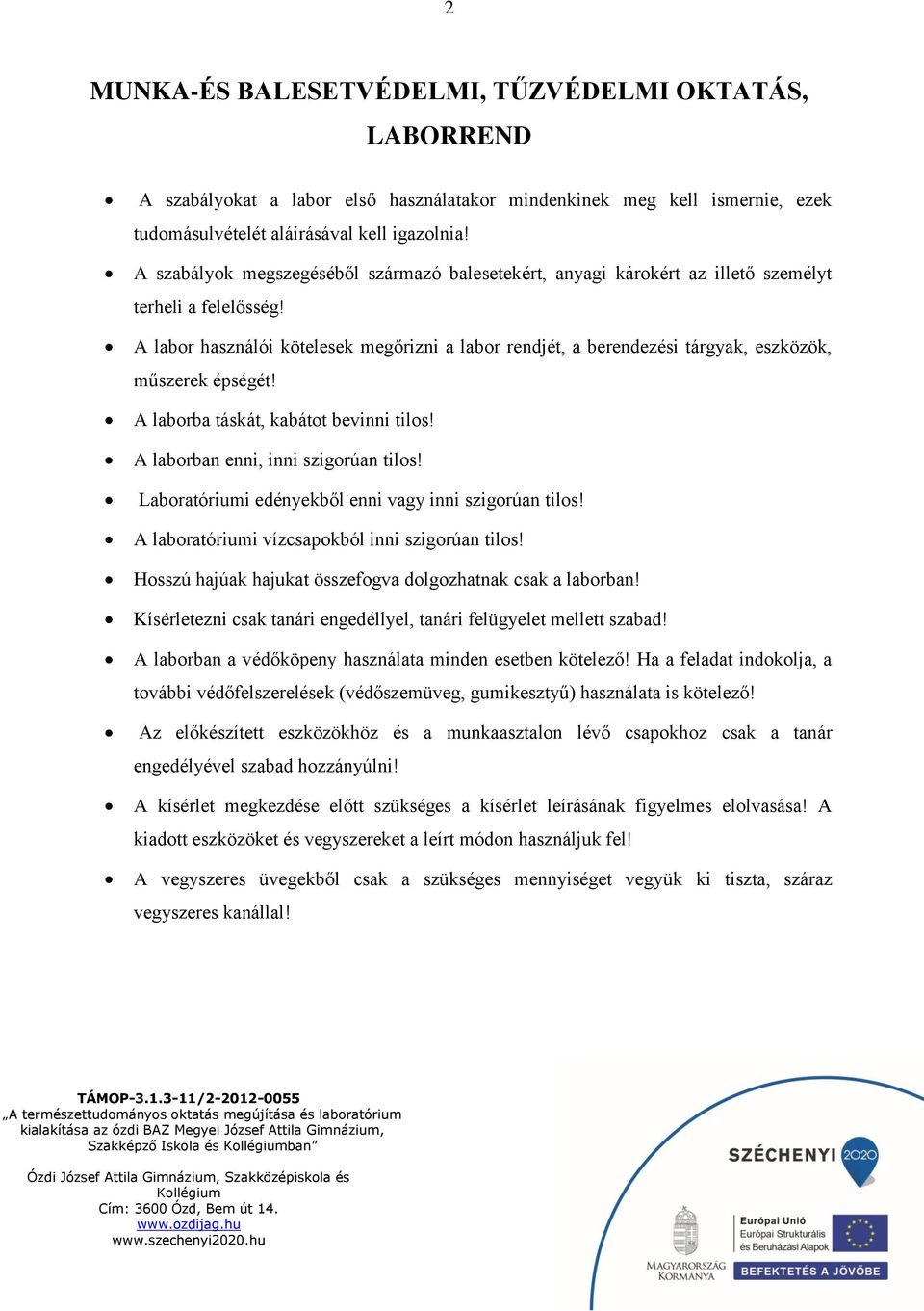 A labor használói kötelesek megőrizni a labor rendjét, a berendezési tárgyak, eszközök, műszerek épségét! A laborba táskát, kabátot bevinni tilos! A laborban enni, inni szigorúan tilos!