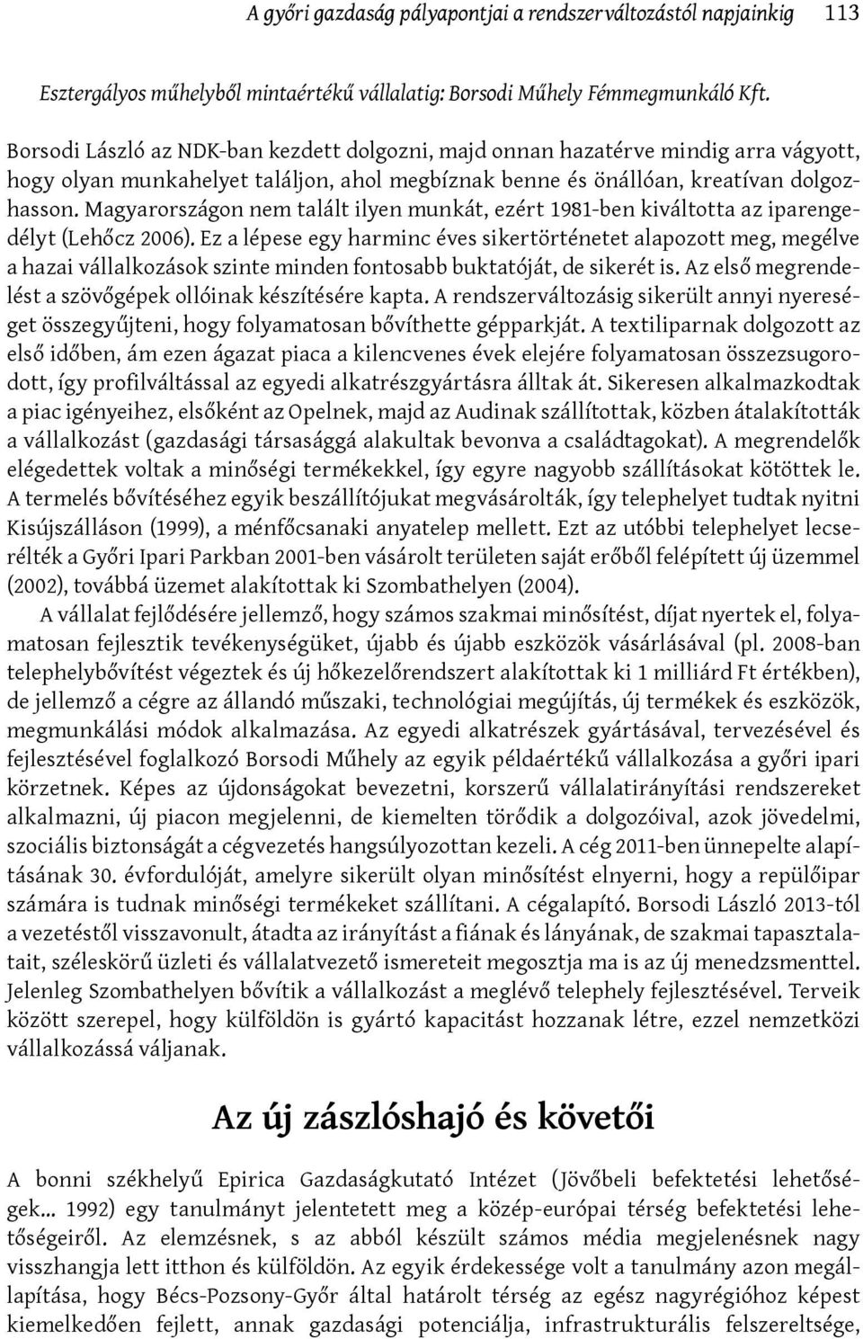 Magyarországon nem talált ilyen munkát, ezért 1981-ben kiváltotta az iparengedélyt (Lehőcz 2006).