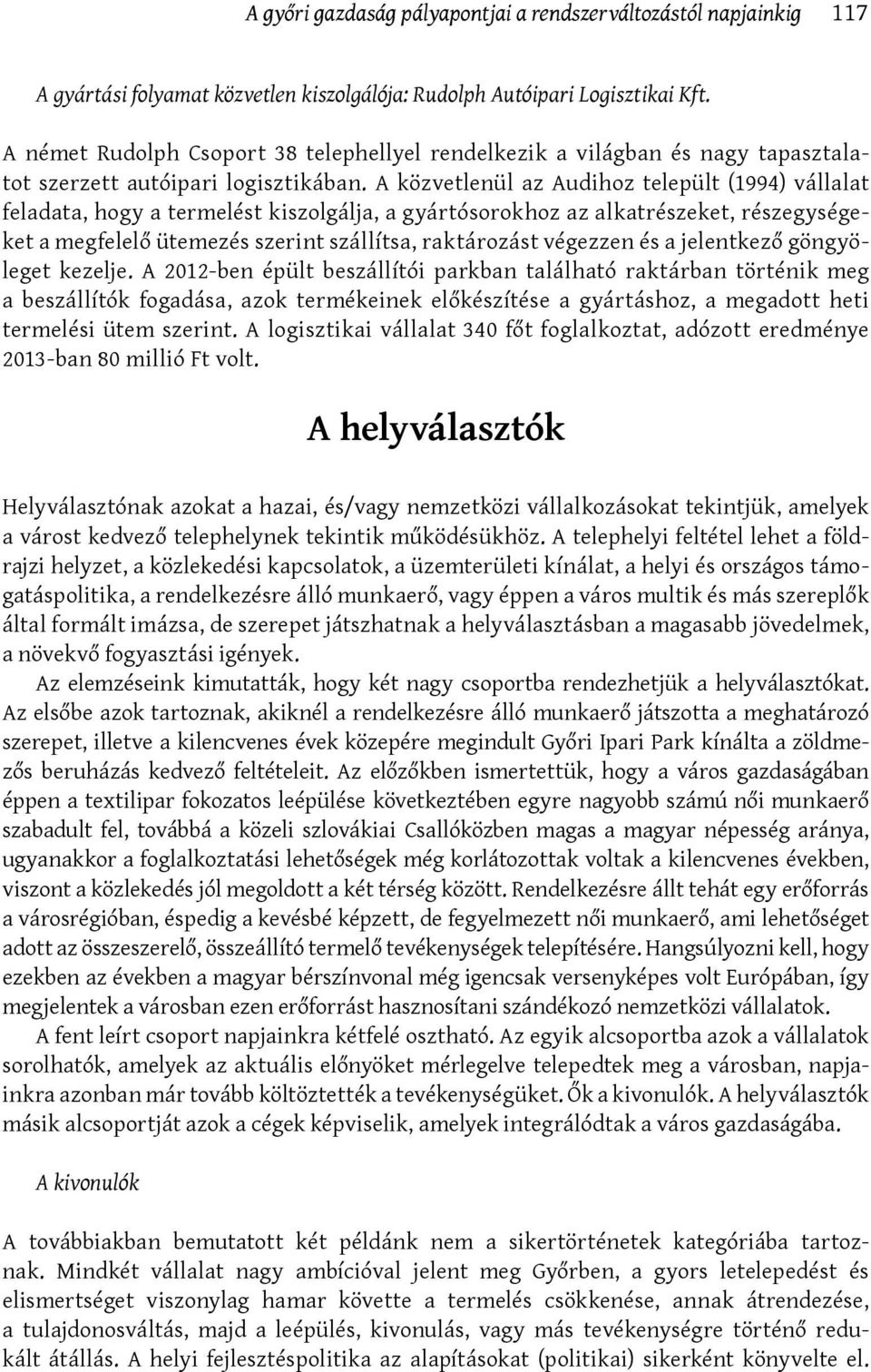 A közvetlenül az Audihoz települt (1994) vállalat feladata, hogy a termelést kiszolgálja, a gyártósorokhoz az alkatrészeket, részegységeket a megfelelő ütemezés szerint szállítsa, raktározást