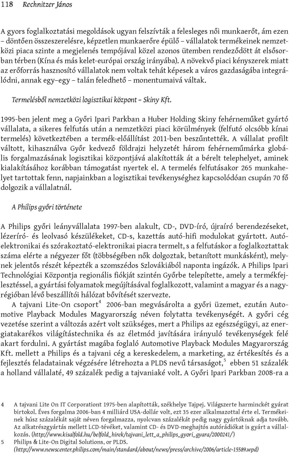 A növekvő piaci kényszerek miatt az erőforrás hasznosító vállalatok nem voltak tehát képesek a város gazdaságába integrálódni, annak egy egy talán feledhető monentumaivá váltak.