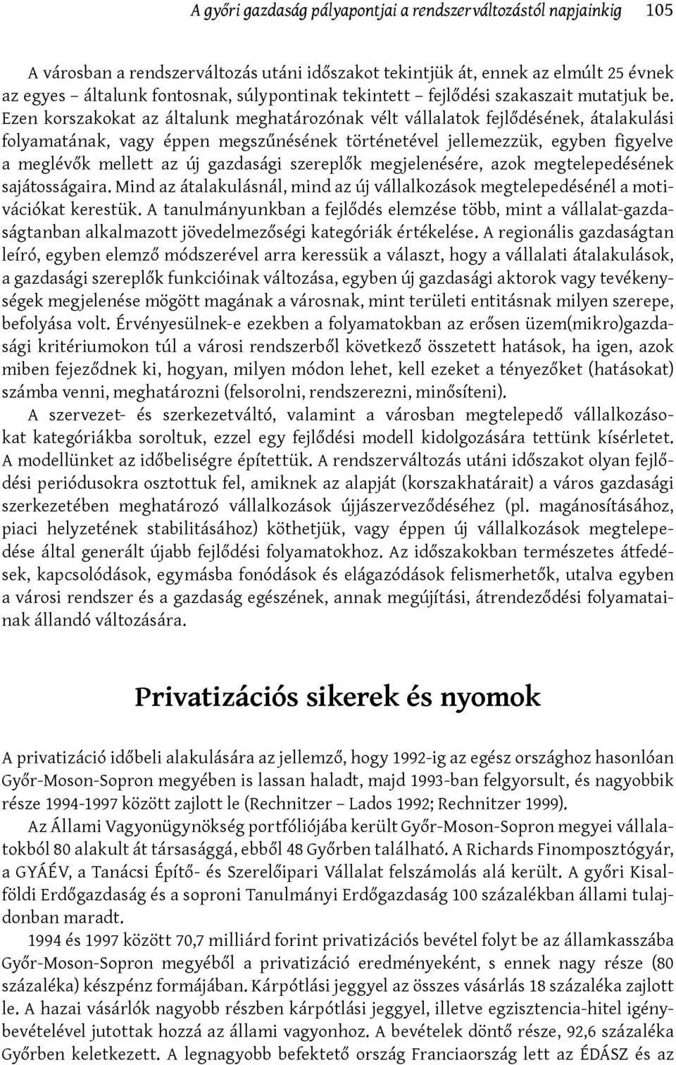 Ezen korszakokat az általunk meghatározónak vélt vállalatok fejlődésének, átalakulási folyamatának, vagy éppen megszűnésének történetével jellemezzük, egyben figyelve a meglévők mellett az új