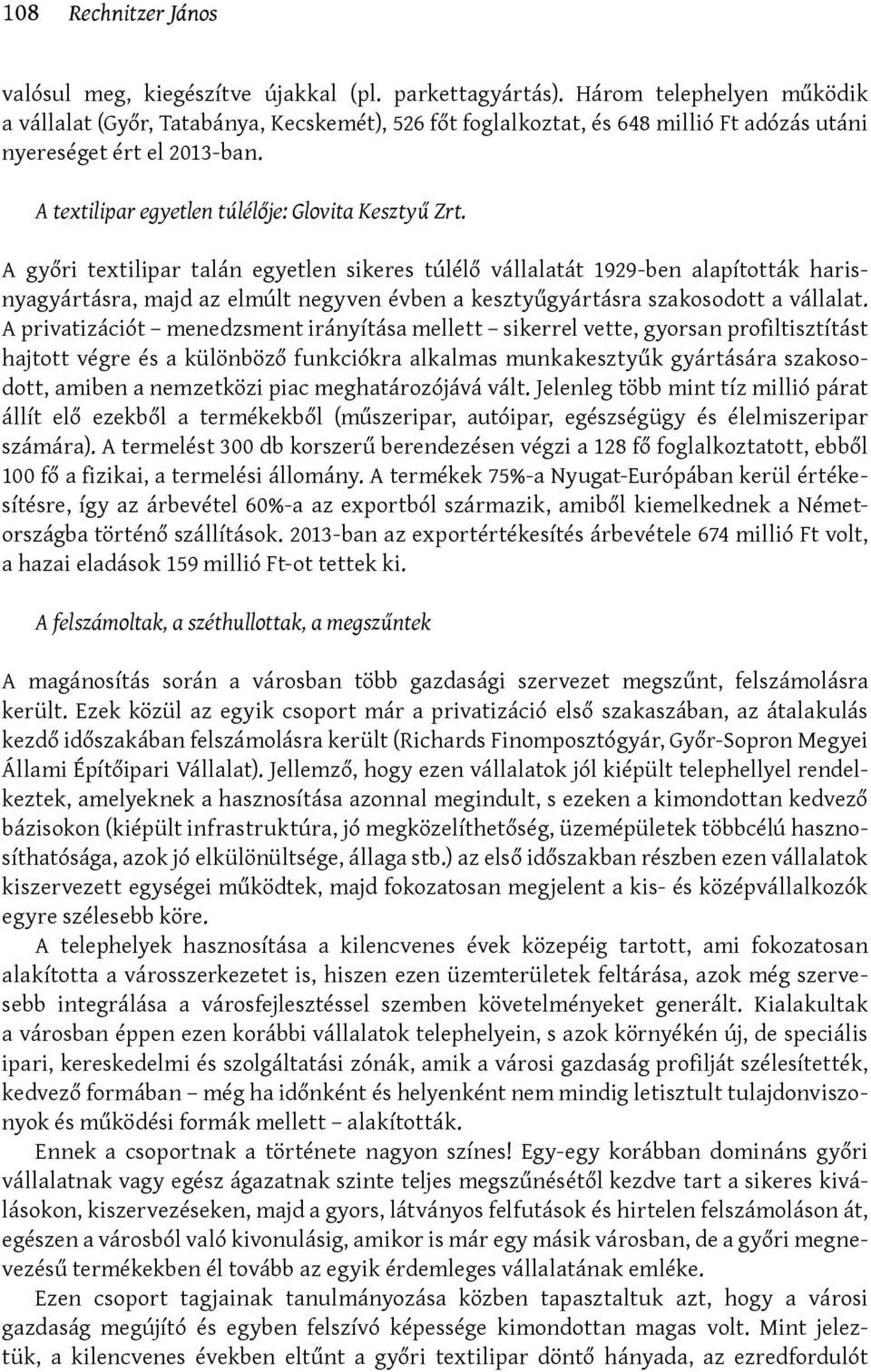 A győri textilipar talán egyetlen sikeres túlélő vállalatát 1929-ben alapították harisnyagyártásra, majd az elmúlt negyven évben a kesztyűgyártásra szakosodott a vállalat.