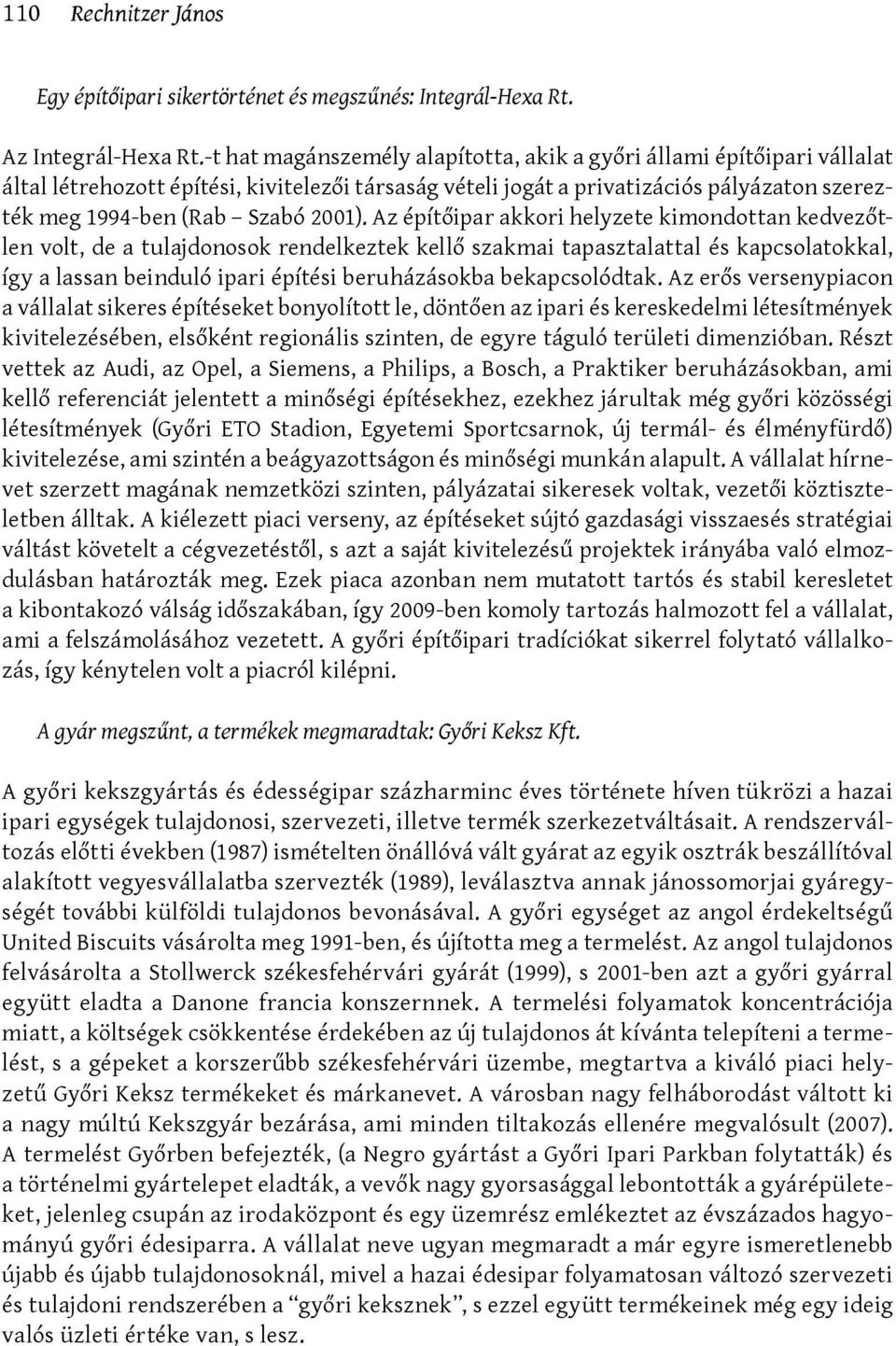 Az építőipar akkori helyzete kimondottan kedvezőtlen volt, de a tulajdonosok rendelkeztek kellő szakmai tapasztalattal és kapcsolatokkal, így a lassan beinduló ipari építési beruházásokba