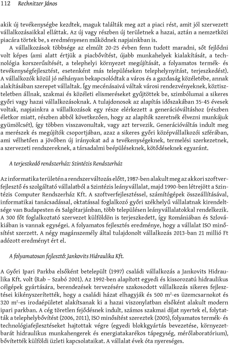 A vállalkozások többsége az elmúlt 20-25 évben fenn tudott maradni, sőt fejlődni volt képes (ami alatt értjük a piacbővítést, újabb munkahelyek kialakítását, a technológia korszerűsítését, a