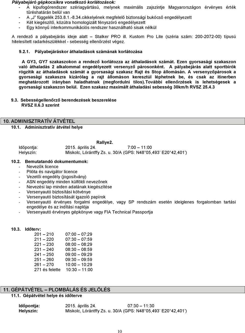 pályabejárás ideje alatt Stalker PRO ill. Kustom Pro Lite (széria szám: 200-2072-00) típusú hitelesített radarkészülékkel - sebesség ellenőrzést végez. 9.2.1.