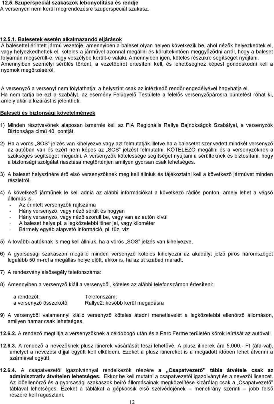 megsérült-e, vagy veszélybe került-e valaki. Amennyiben igen, köteles részükre segítséget nyújtani.