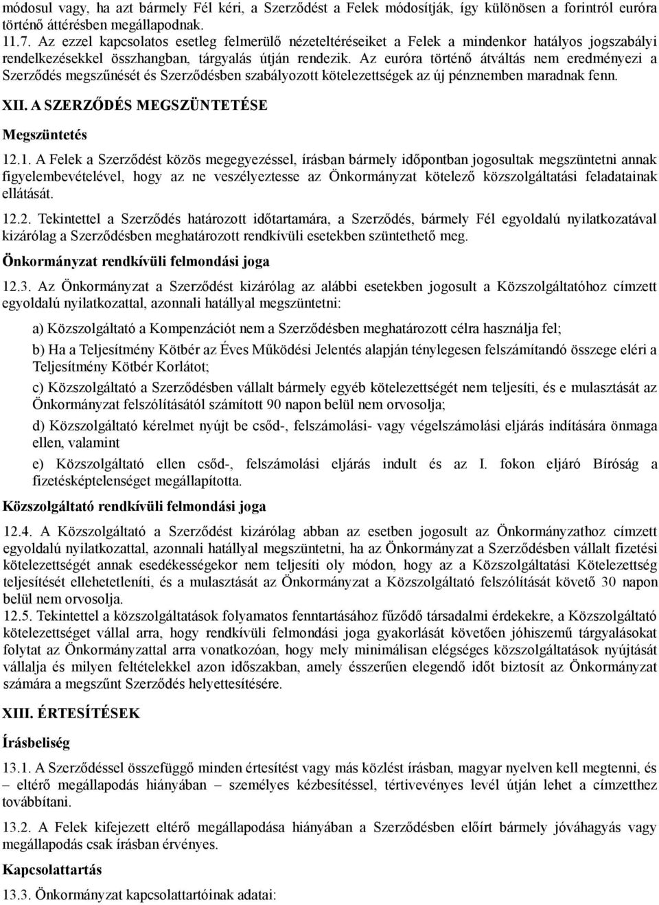 Az euróra történő átváltás nem eredményezi a Szerződés megszűnését és Szerződésben szabályozott kötelezettségek az új pénznemben maradnak fenn. XII. A SZERZŐDÉS MEGSZÜNTETÉSE Megszüntetés 12
