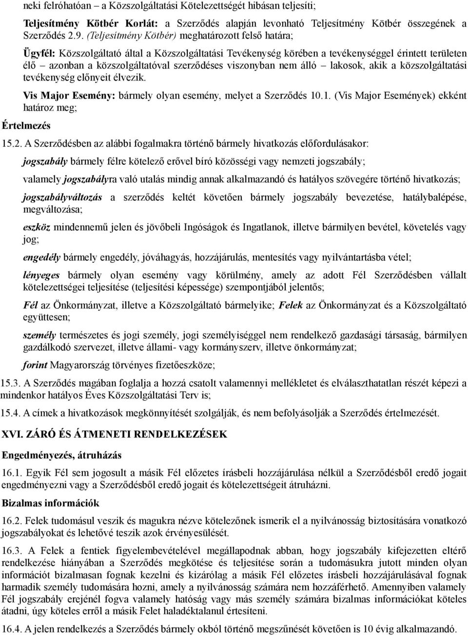 viszonyban nem álló lakosok, akik a közszolgáltatási tevékenység előnyeit élvezik. Vis Major Esemény: bármely olyan esemény, melyet a Szerződés 10