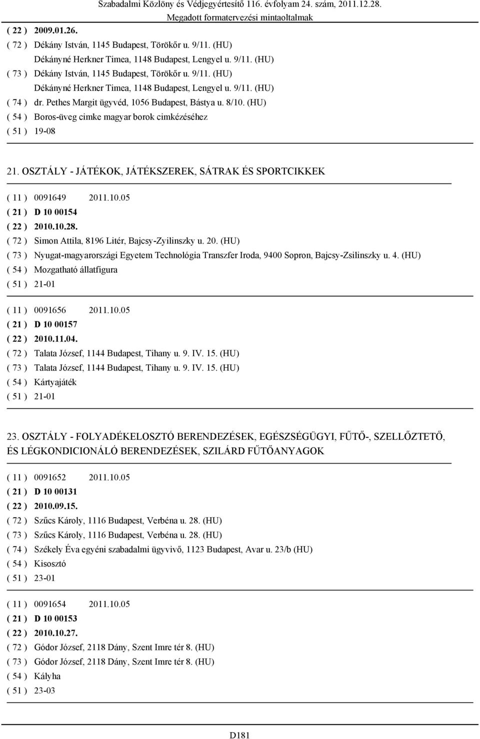 10.28. Simon Attila, 8196 Litér, Bajcsy-Zyilinszky u. 20. (HU) Nyugat-magyarországi Egyetem Technológia Transzfer Iroda, 9400 Sopron, Bajcsy-Zsilinszky u. 4.