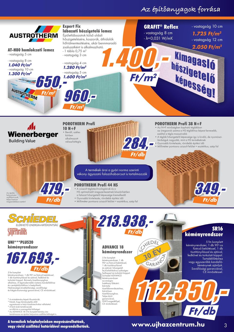 - 1 tábla 0,75 m 2 - vastagság 3 cm - vastagság 4 cm 1.280 - vastagság 5 cm 1.600 650,- 960,- GRAFIT Reflex - vastagság 8 cm - λ=0,031 W/mK 1.400,- - vastagság 10 cm 1.725 - vastagság 12 cm 2.