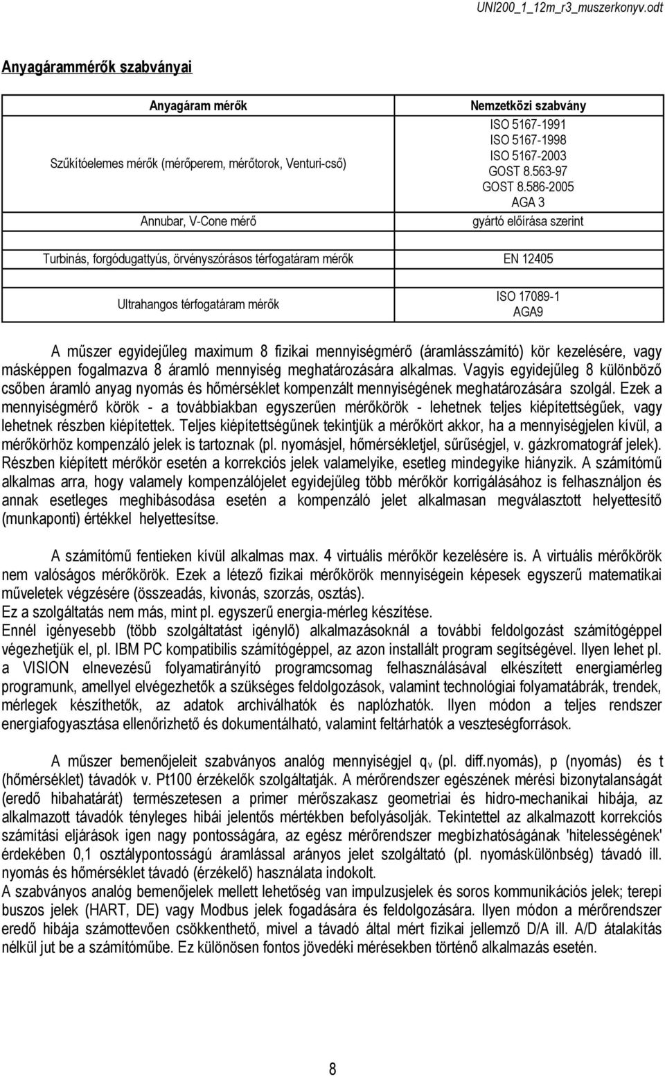 Venturicső) A műszer egyidejűleg maimum 8 fizikai mennyiségmérő (áramlásszámító) kör kezelésére, vagy másképpen fogalmazva 8 áramló mennyiség meghatározására alkalmas.