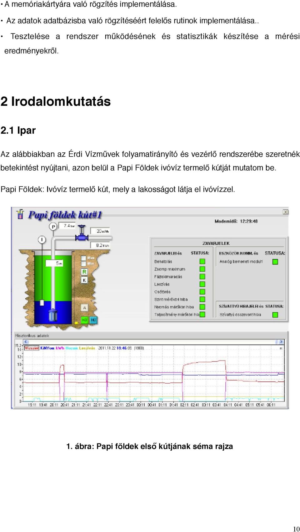 1 Ipar Az alábbiakban az Érdi Vízművek folyamatirányító és vezérlő rendszerébe szeretnék betekintést nyújtani, azon belül a Papi