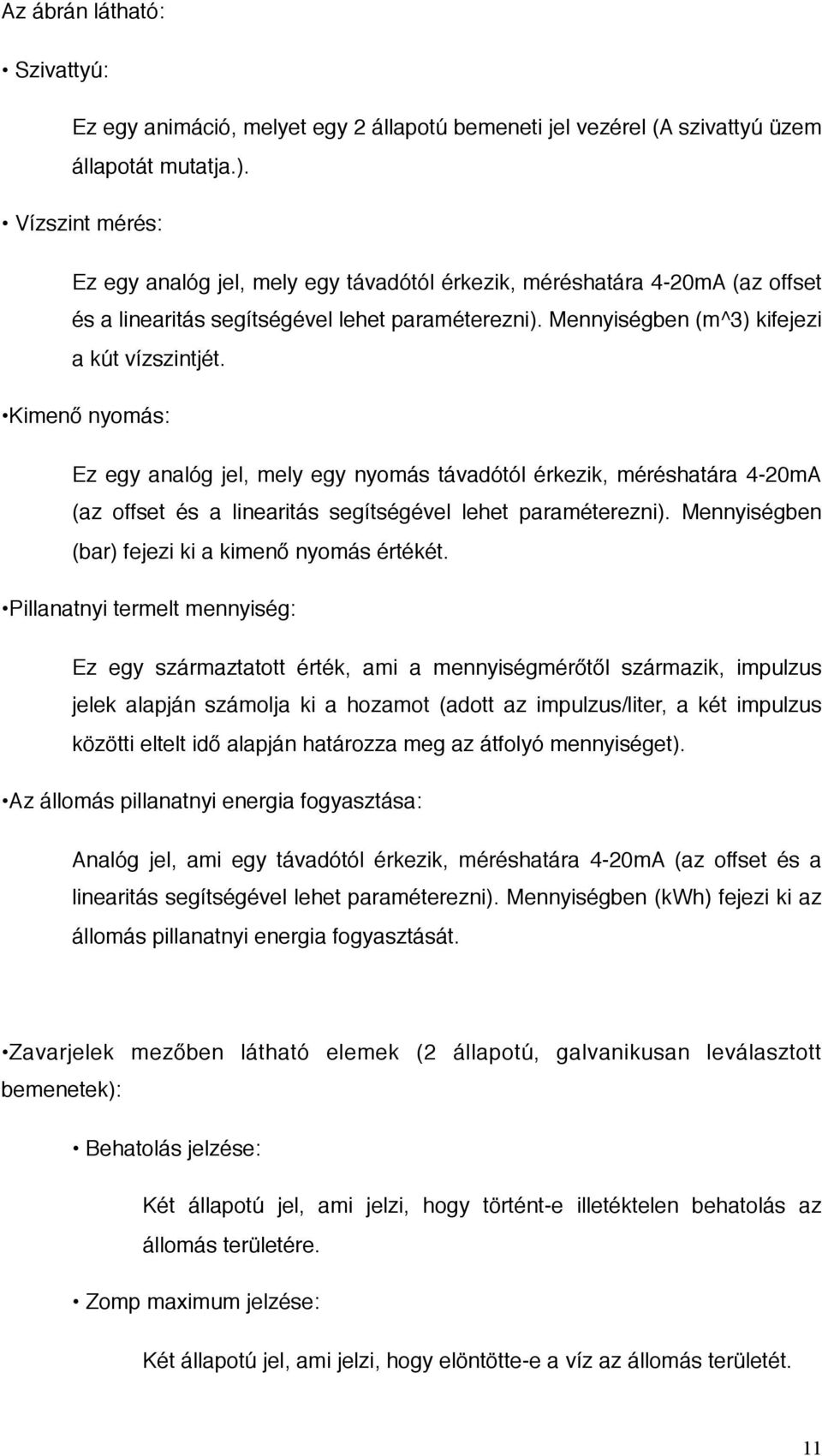 Kimenő nyomás: Ez egy analóg jel, mely egy nyomás távadótól érkezik, méréshatára 4-20mA (az offset és a linearitás segítségével lehet paraméterezni).