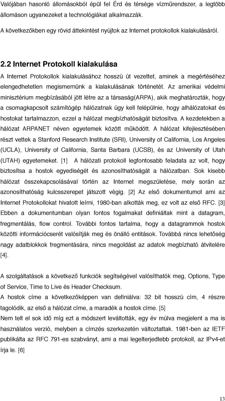 2 Internet Protokoll kialakulása A Internet Protokollok kialakulásához hosszú út vezettet, aminek a megértéséhez elengedhetetlen megismernünk a kialakulásának történetét.