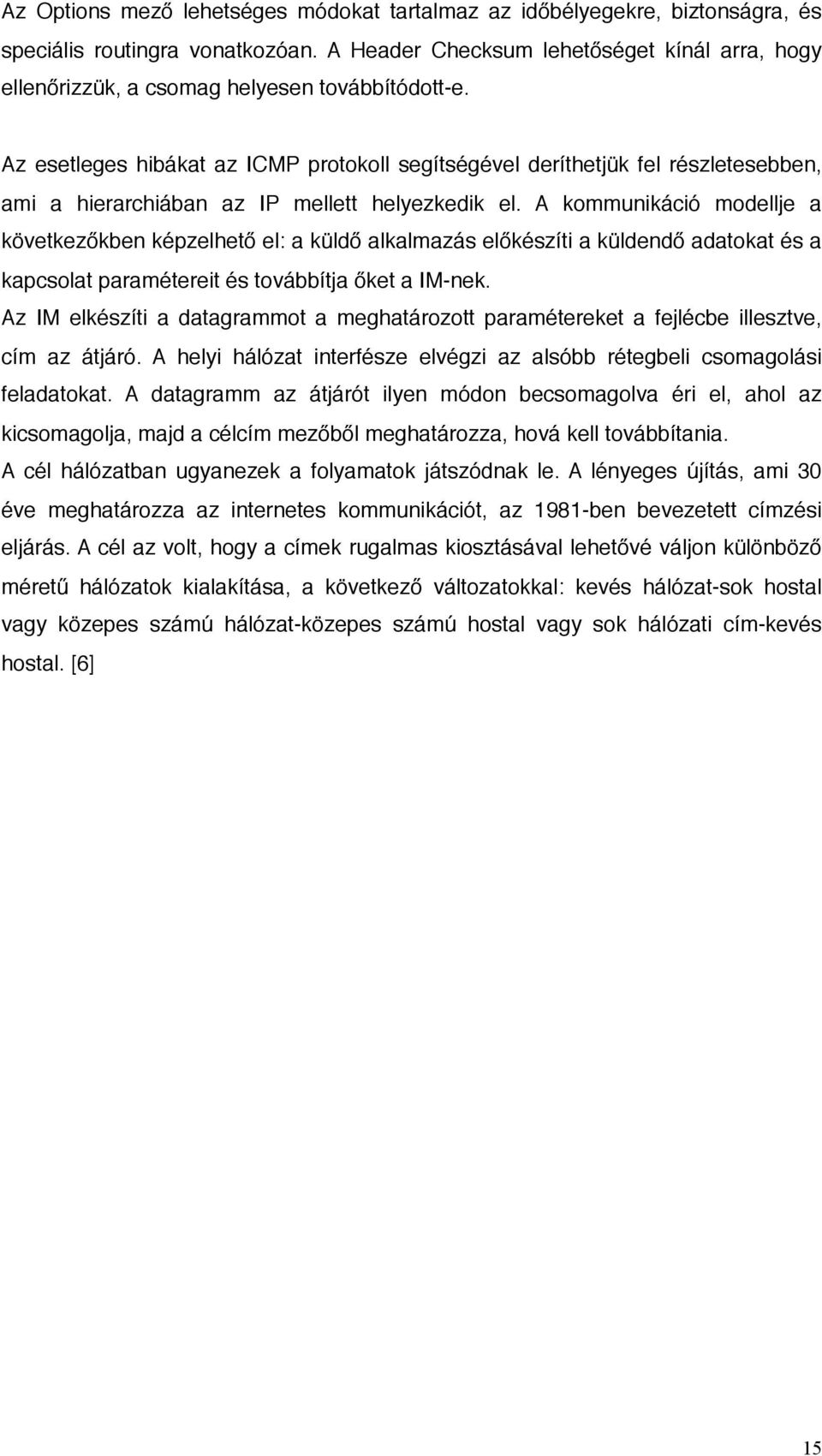 Az esetleges hibákat az ICMP protokoll segítségével deríthetjük fel részletesebben, ami a hierarchiában az IP mellett helyezkedik el.