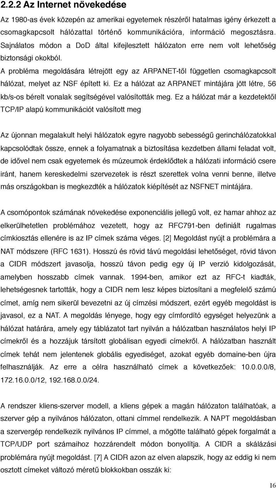 A probléma megoldására létrejött egy az ARPANET-től független csomagkapcsolt hálózat, melyet az NSF épített ki.