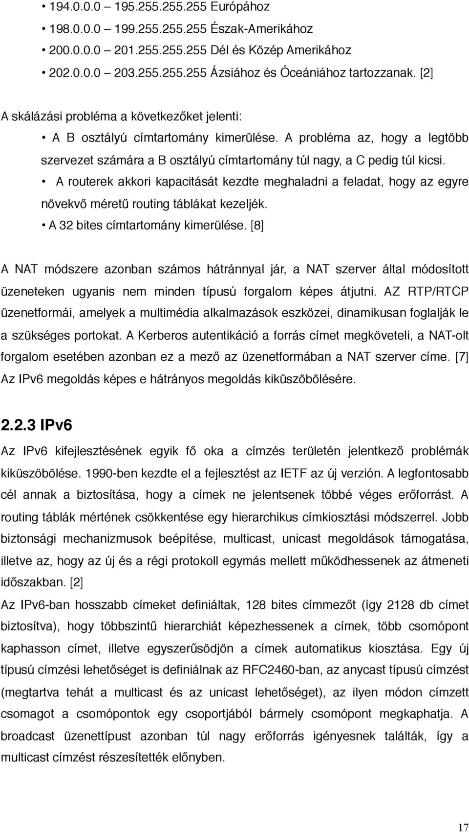 A routerek akkori kapacitását kezdte meghaladni a feladat, hogy az egyre növekvő méretű routing táblákat kezeljék. A 32 bites címtartomány kimerülése.