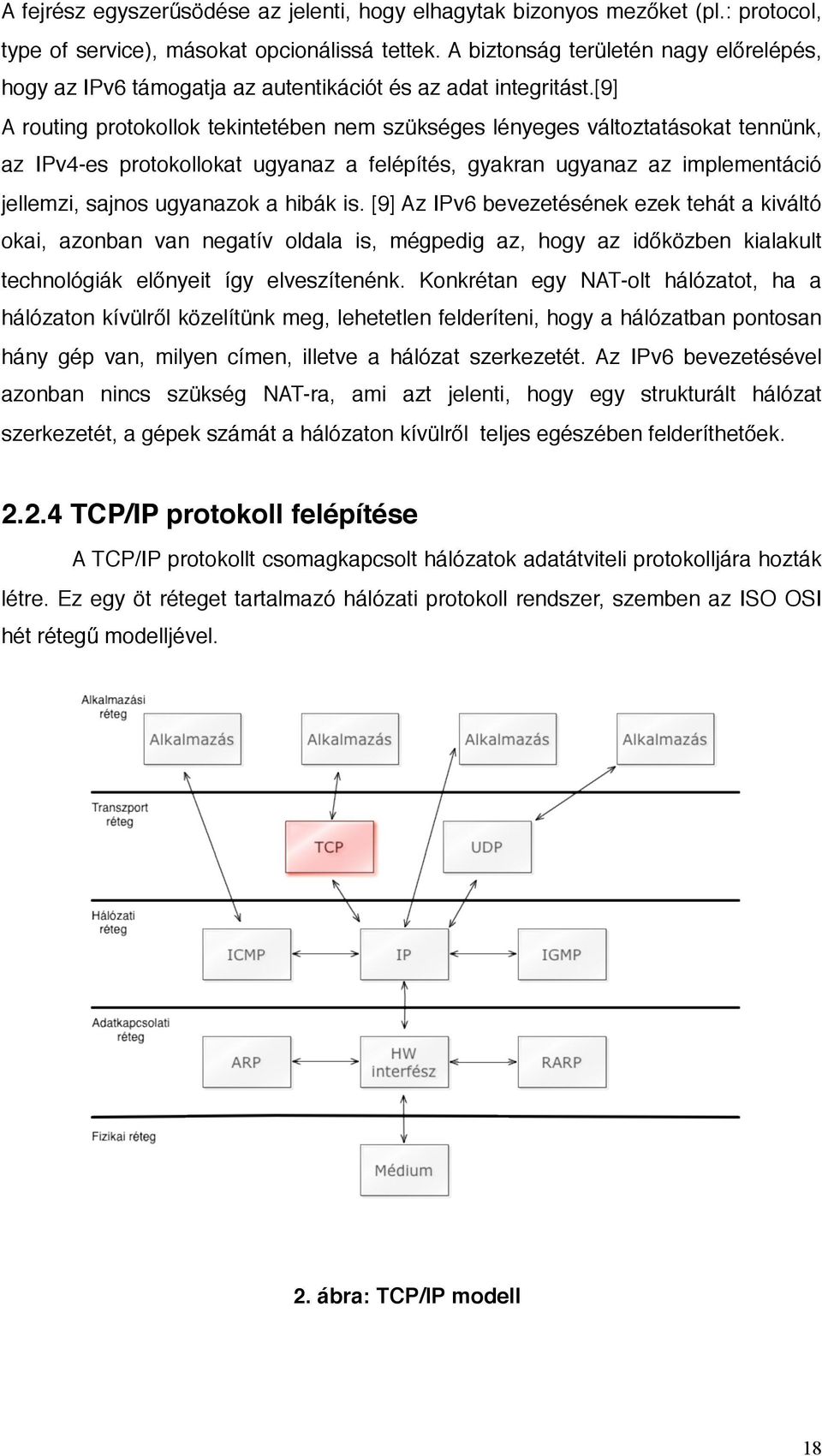 [9] A routing protokollok tekintetében nem szükséges lényeges változtatásokat tennünk, az IPv4-es protokollokat ugyanaz a felépítés, gyakran ugyanaz az implementáció jellemzi, sajnos ugyanazok a