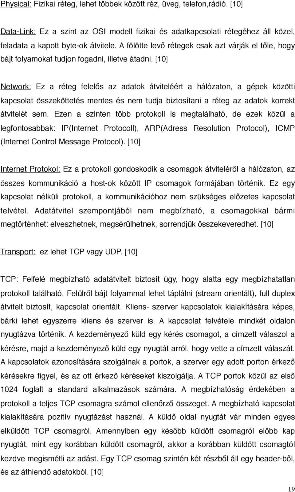 [10] Network: Ez a réteg felelős az adatok átviteléért a hálózaton, a gépek közötti kapcsolat összeköttetés mentes és nem tudja biztosítani a réteg az adatok korrekt átvitelét sem.