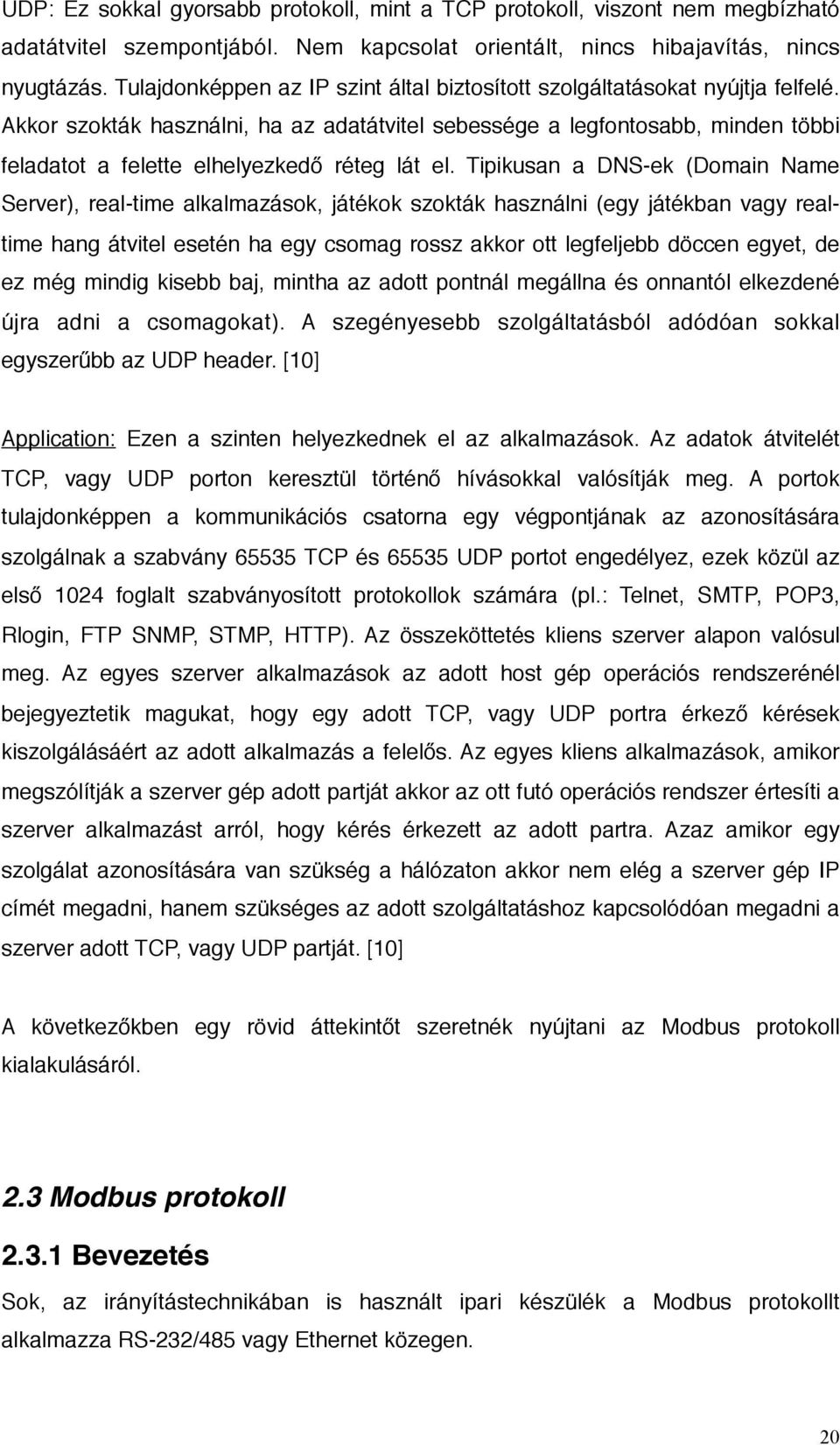 Akkor szokták használni, ha az adatátvitel sebessége a legfontosabb, minden többi feladatot a felette elhelyezkedő réteg lát el.