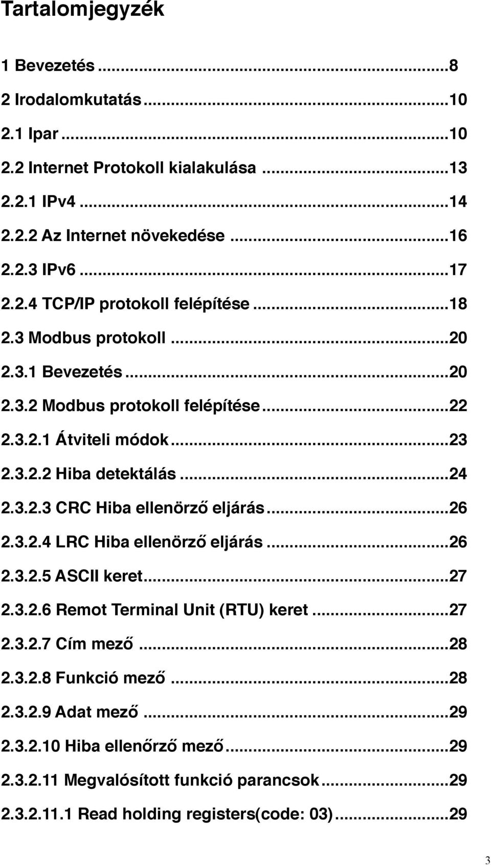 ... 24 2.3.2.3 CRC Hiba ellenörző eljárás!... 26 2.3.2.4 LRC Hiba ellenörző eljárás!... 26 2.3.2.5 ASCII keret!... 27 2.3.2.6 Remot Terminal Unit (RTU) keret!... 27 2.3.2.7 Cím mező!... 28 2.