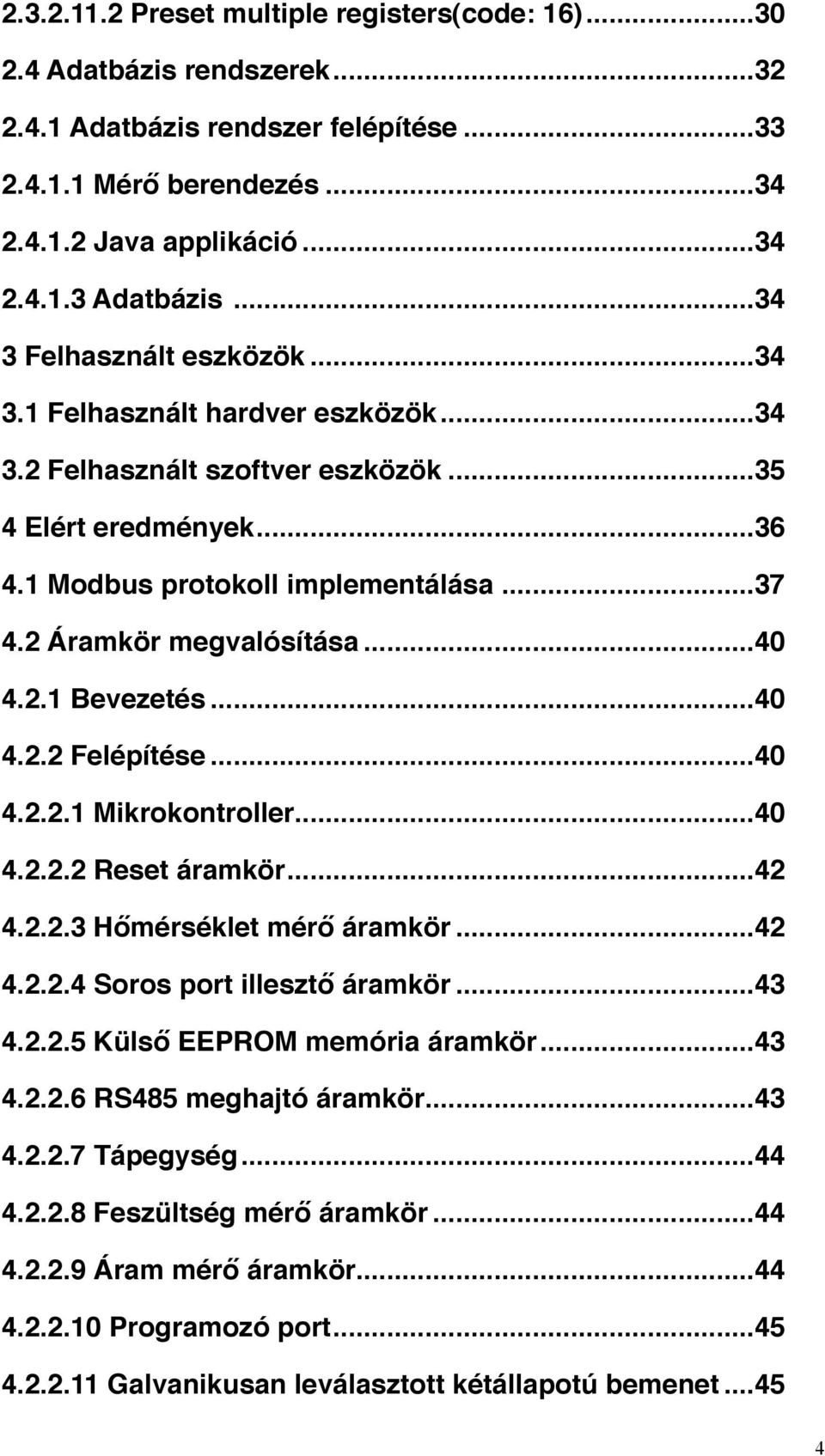 2 Áramkör megvalósítása!... 40 4.2.1 Bevezetés!... 40 4.2.2 Felépítése!... 40 4.2.2.1 Mikrokontroller!... 40 4.2.2.2 Reset áramkör!... 42 4.2.2.3 Hőmérséklet mérő áramkör!... 42 4.2.2.4 Soros port illesztő áramkör!