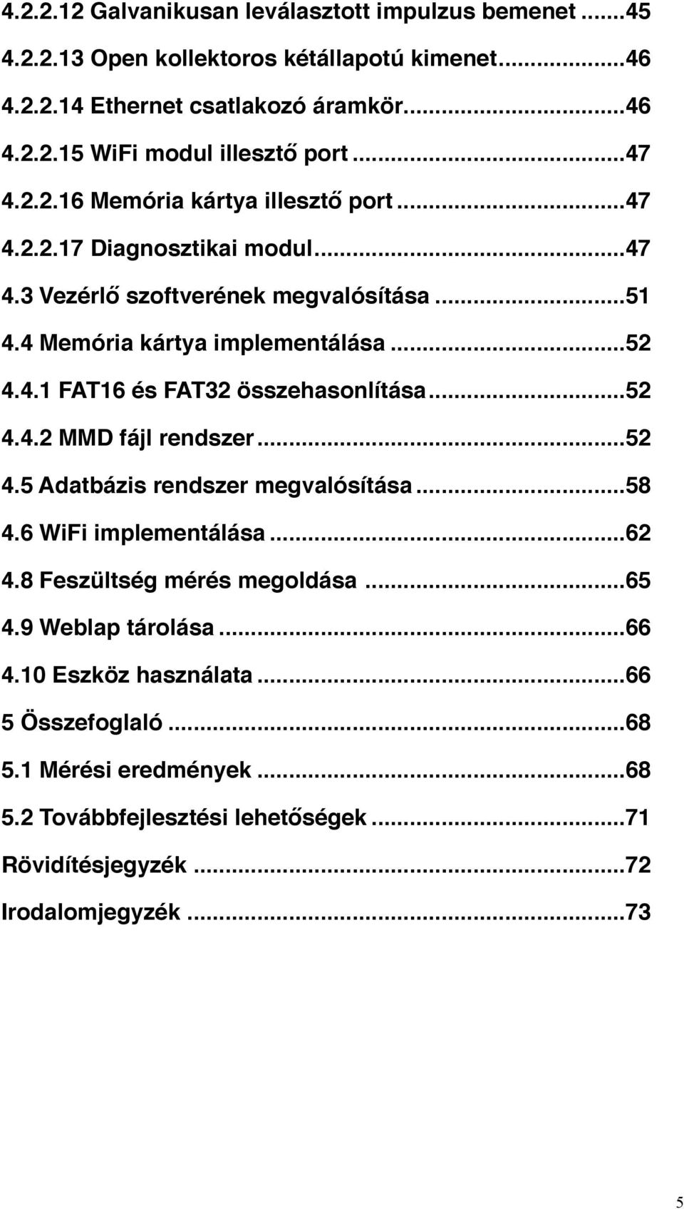 ... 52 4.4.2 MMD fájl rendszer!... 52 4.5 Adatbázis rendszer megvalósítása!... 58 4.6 WiFi implementálása!... 62 4.8 Feszültség mérés megoldása!... 65 4.9 Weblap tárolása!... 66 4.