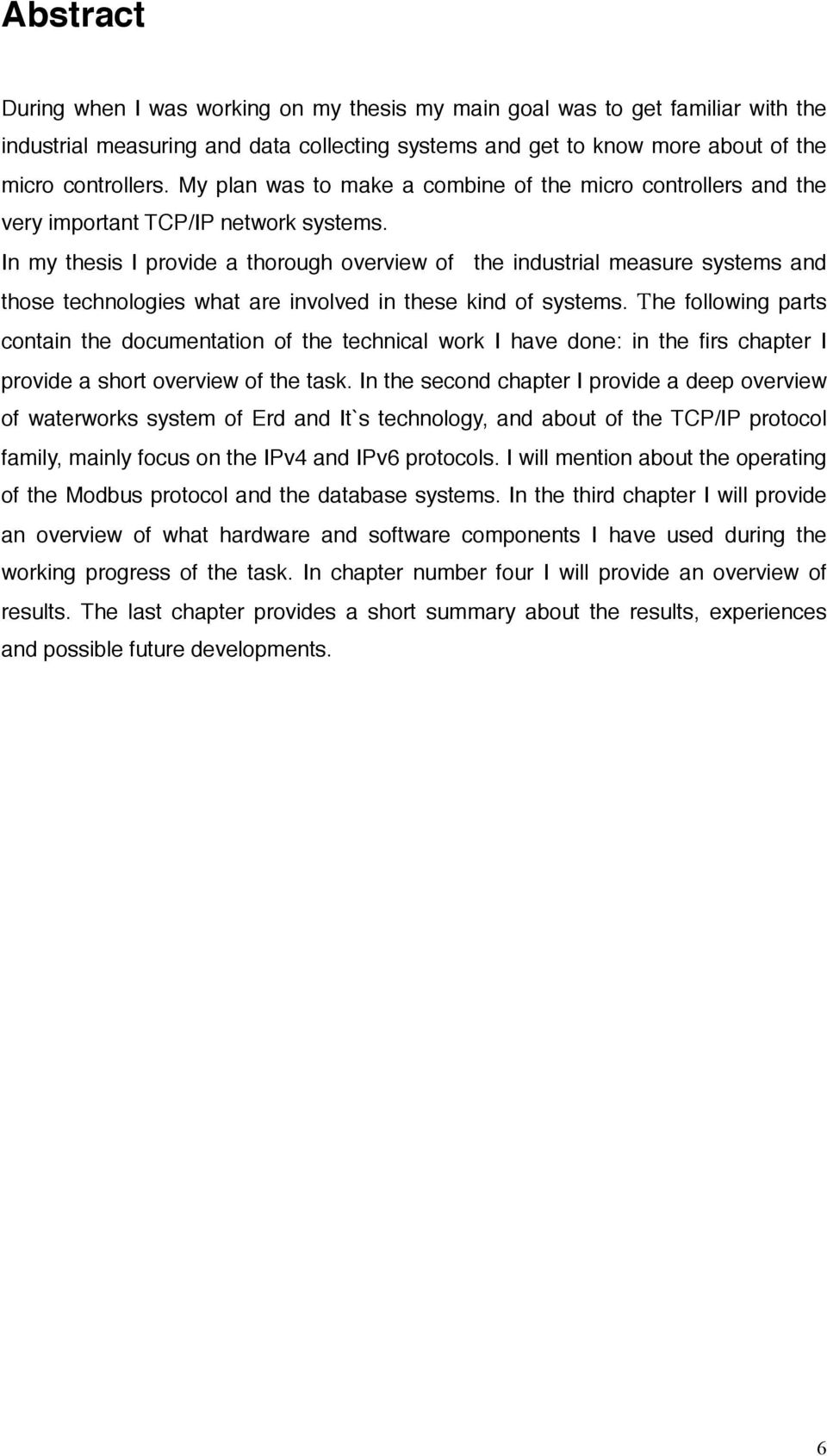 In my thesis I provide a thorough overview of the industrial measure systems and those technologies what are involved in these kind of systems.