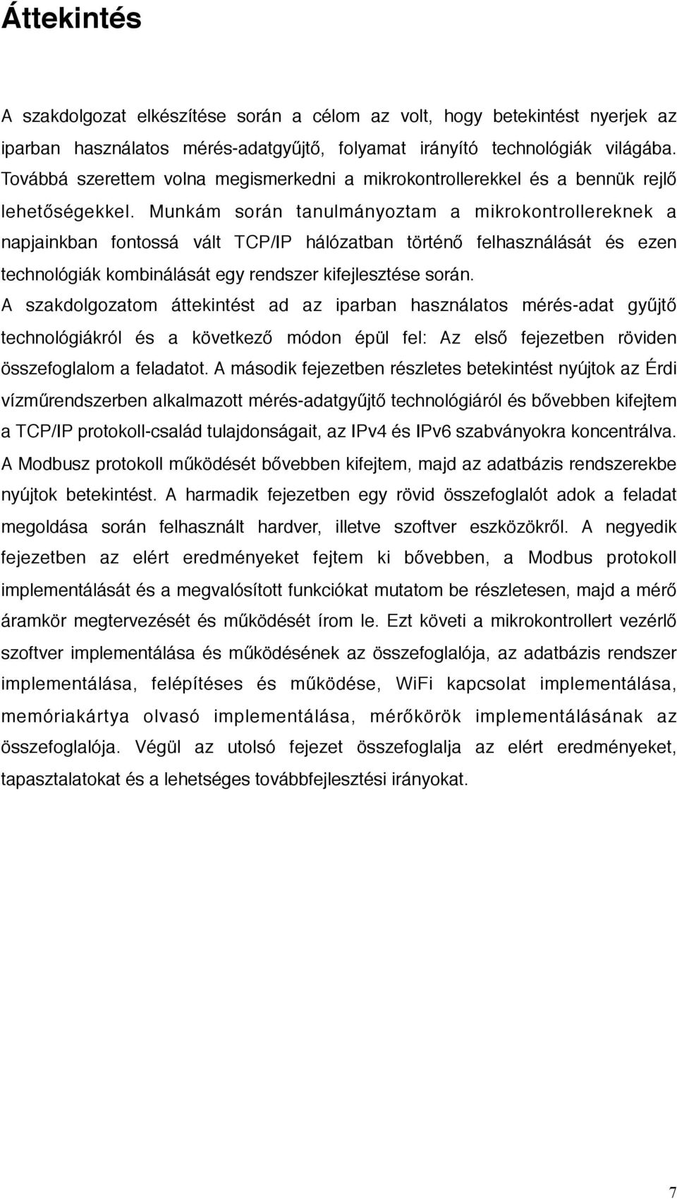 Munkám során tanulmányoztam a mikrokontrollereknek a napjainkban fontossá vált TCP/IP hálózatban történő felhasználását és ezen technológiák kombinálását egy rendszer kifejlesztése során.