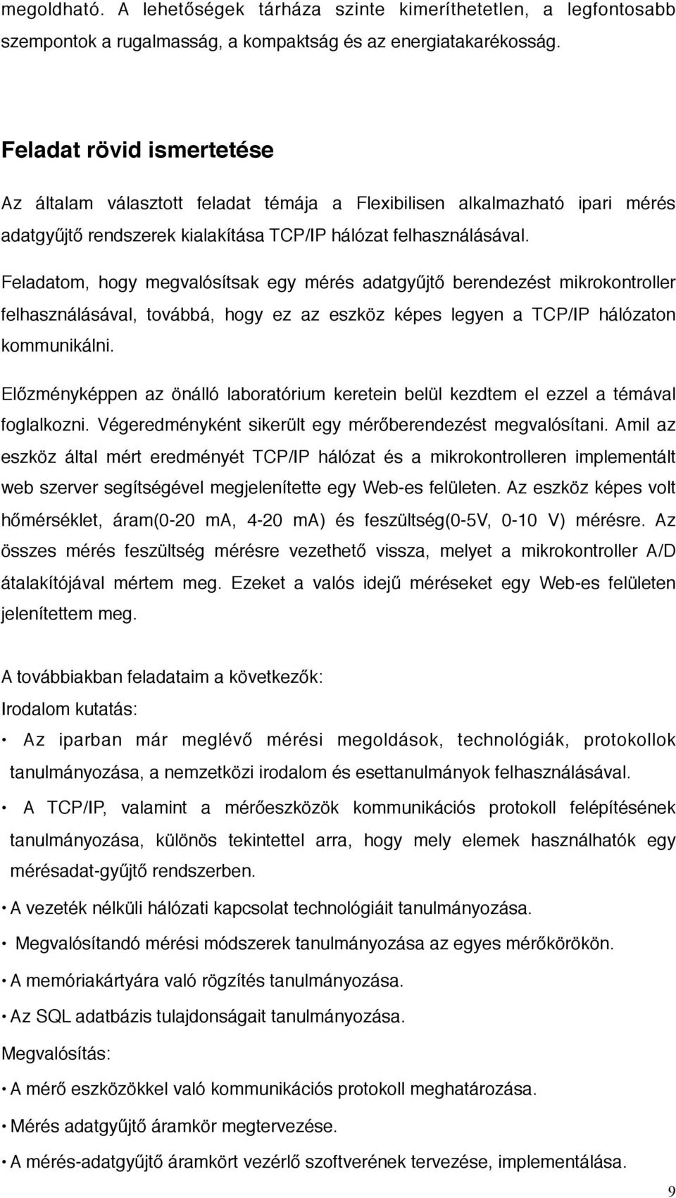 Feladatom, hogy megvalósítsak egy mérés adatgyűjtő berendezést mikrokontroller felhasználásával, továbbá, hogy ez az eszköz képes legyen a TCP/IP hálózaton kommunikálni.