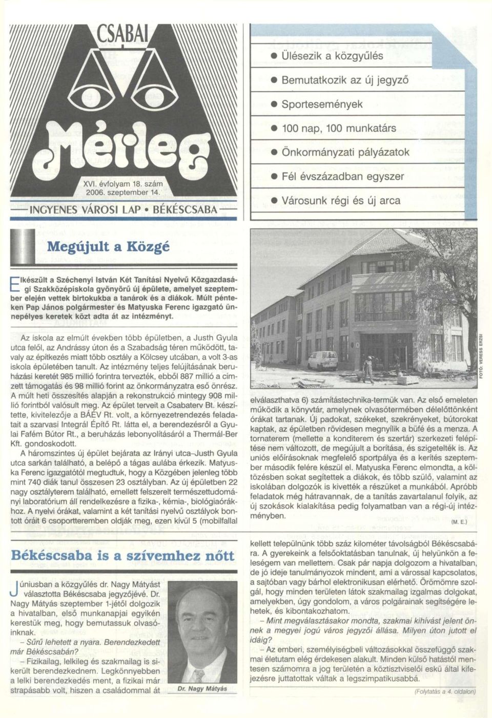 Az iskola az elmúlt években több épületben, a Justh Gyula utca felől, az Andrássy úton és a Szabadság téren működött, tavaly az építkezés miatt több osztály a Kölcsey utcában, a volt 3-as iskola