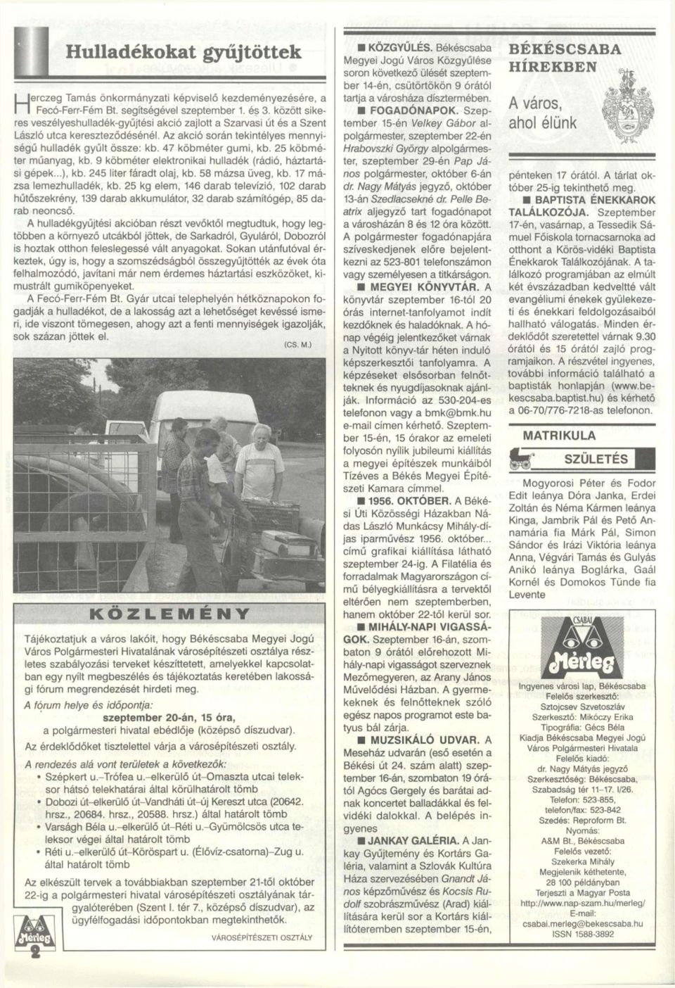 25 köbméter műanyag, kb. 9 köbméter elektronikai hulladék (rádió, háztartási gépek...), kb. 245 liter fáradt olaj, kb. 58 mázsa üveg, kb. 17 mázsa lemezhulladék, kb.