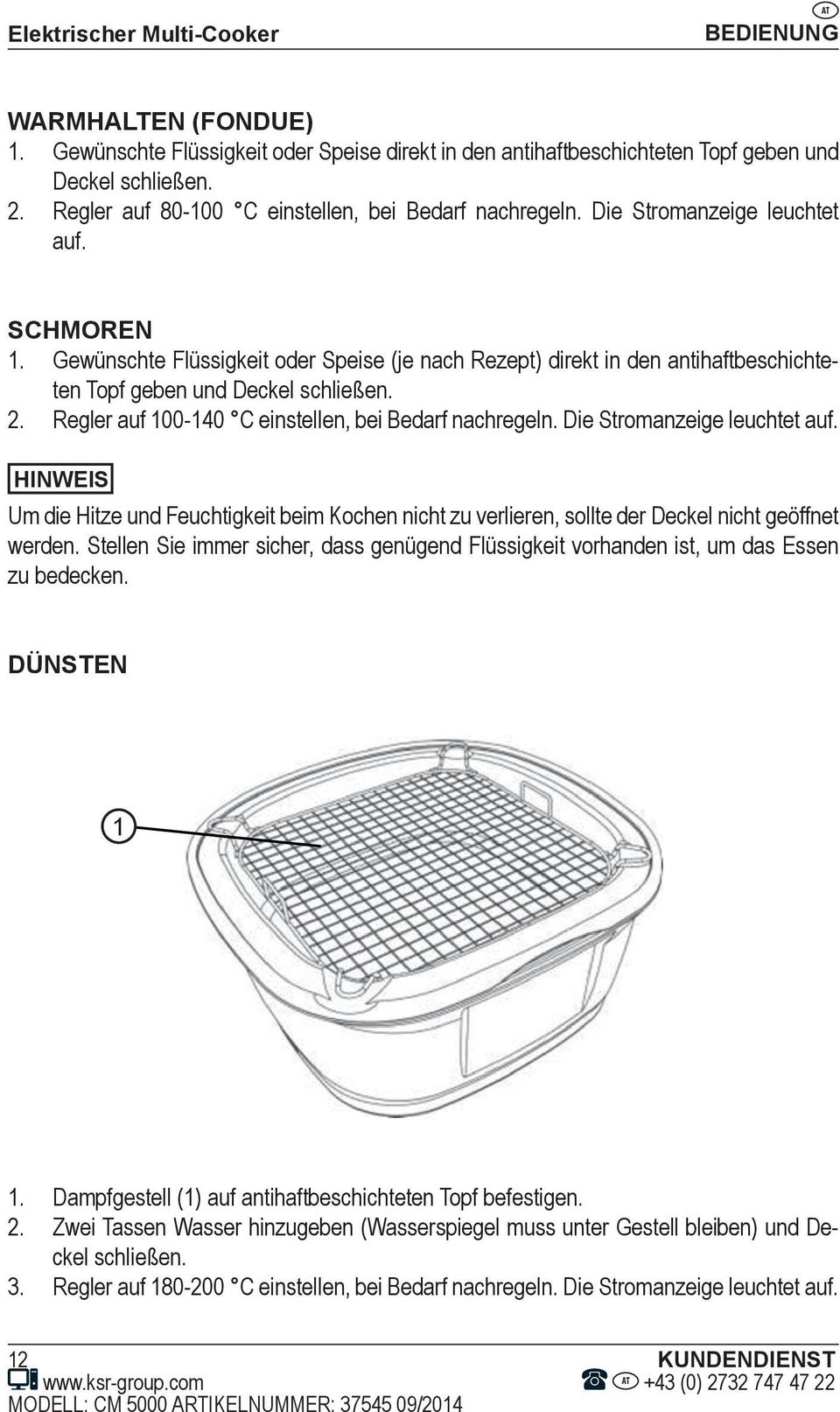 Gewünschte Flüssigkeit oder Speise (je nach Rezept) direkt in den antihaftbeschichteten Topf geben und Deckel schließen. 2. Regler auf 100-140 C einstellen, bei Bedarf nachregeln.