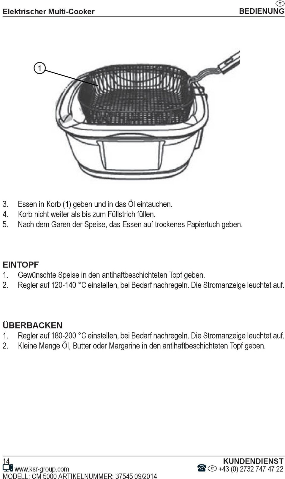 Regler auf 120-140 C einstellen, bei Bedarf nachregeln. Die Stromanzeige leuchtet auf. ÜBERBACKEN 1. Regler auf 180-200 C einstellen, bei Bedarf nachregeln.