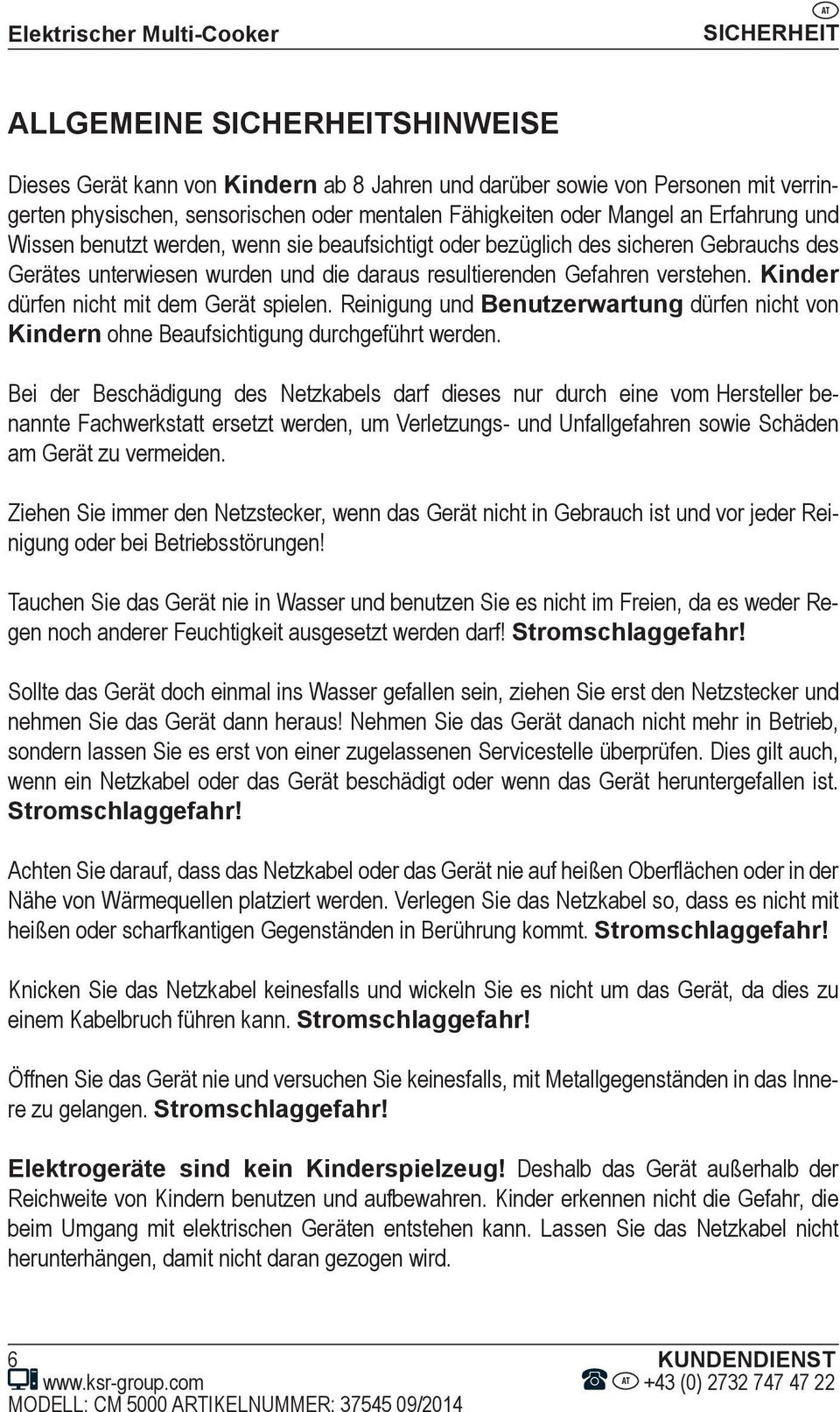 verstehen. Kinder dürfen nicht mit dem Gerät spielen. Reinigung und Benutzerwartung dürfen nicht von Kindern ohne Beaufsichtigung durchgeführt werden.