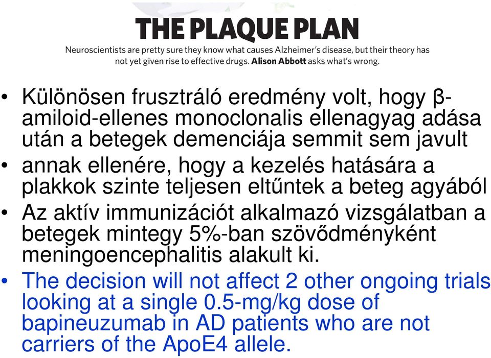 alkalmazó vizsgálatban a betegek mintegy 5%-ban szövődményként meningoencephalitis alakult ki.