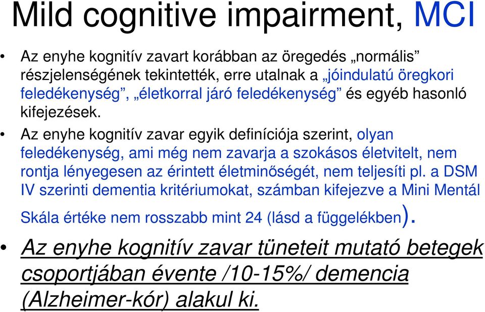 Az enyhe kognitív zavar egyik definíciója szerint, olyan feledékenység, ami még nem zavarja a szokásos életvitelt, nem rontja lényegesen az érintett