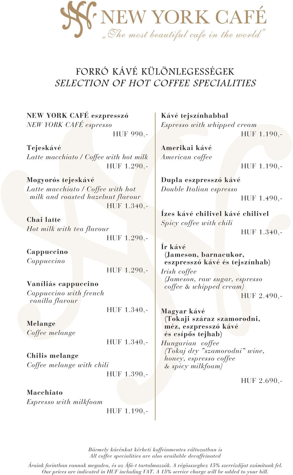 190,- Mogyorós tejeskávé Latte macchiato / Coffee with hot milk and roasted hazelnut flavour HUF 1.340,- Chai latte Hot milk with tea flavour HUF 1.