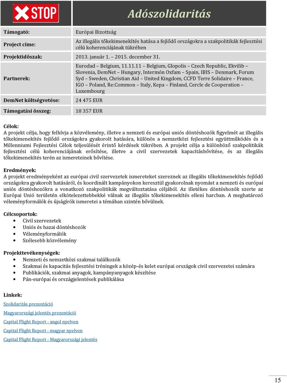 11.11 Belgium, Glopolis Czech Republic, Ekvilib Slovenia, DemNet Hungary, Intermón Oxfam Spain, IBIS Denmark, Forum Syd Sweden, Christian Aid United Kingdom, CCFD Terre Solidaire France, IGO Poland,