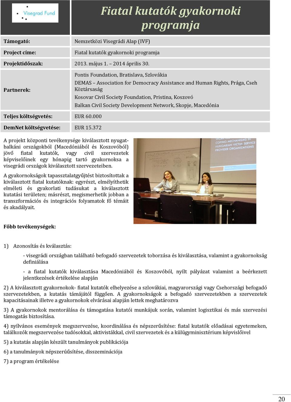 Civil Society Development Network, Skopje, Macedónia Teljes költségvetés: EUR 60.000 DemNet költségvetése: EUR 15.