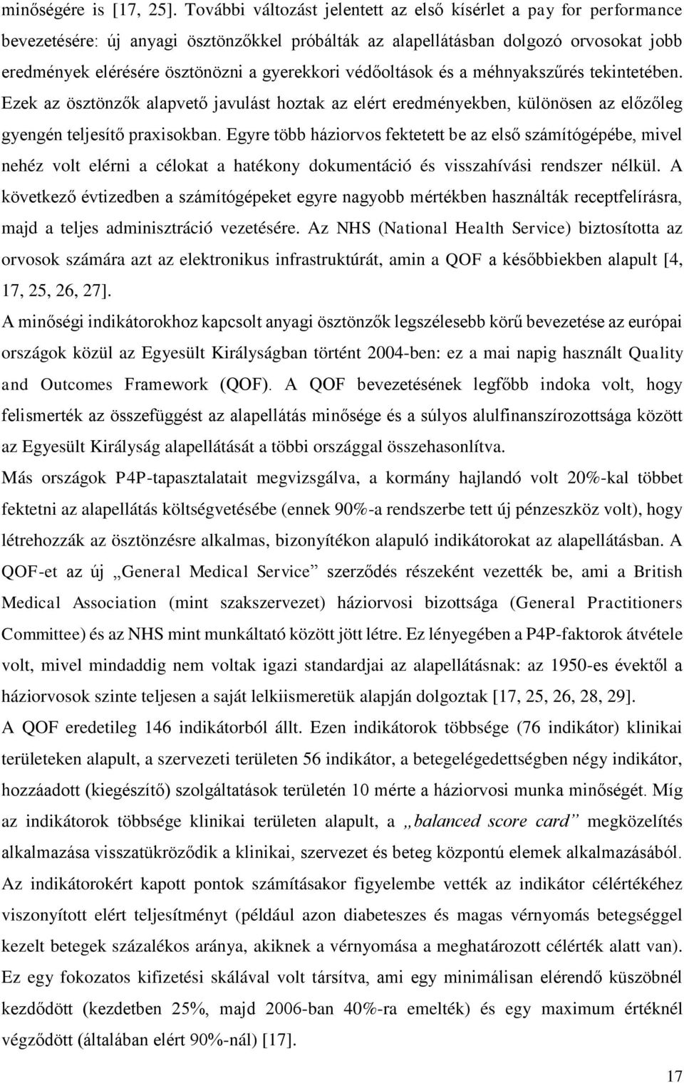 védőoltások és a méhnyakszűrés tekintetében. Ezek az ösztönzők alapvető javulást hoztak az elért eredményekben, különösen az előzőleg gyengén teljesítő praxisokban.