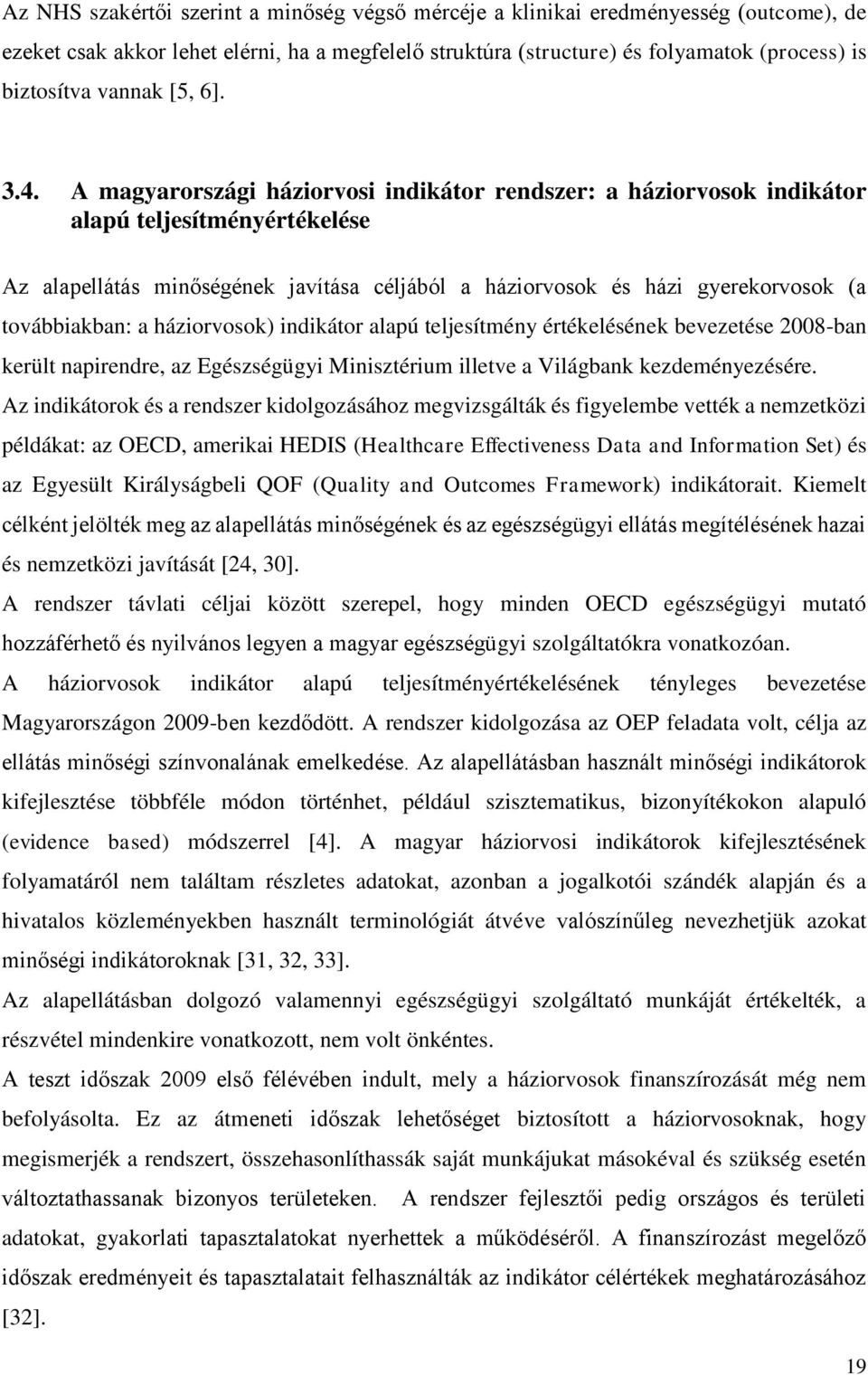 A magyarországi háziorvosi indikátor rendszer: a háziorvosok indikátor alapú teljesítményértékelése Az alapellátás minőségének javítása céljából a háziorvosok és házi gyerekorvosok (a továbbiakban: a