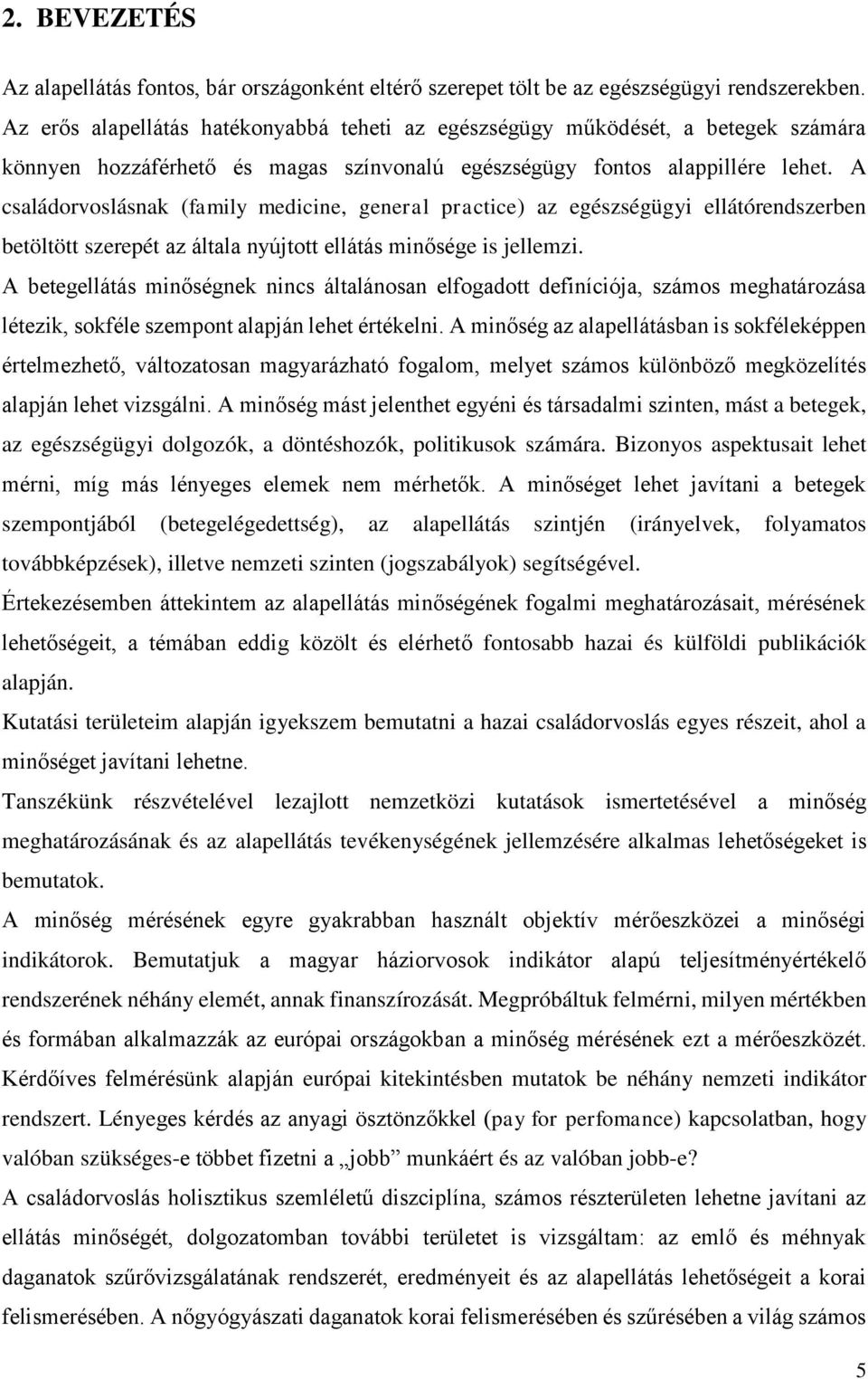 A családorvoslásnak (family medicine, general practice) az egészségügyi ellátórendszerben betöltött szerepét az általa nyújtott ellátás minősége is jellemzi.