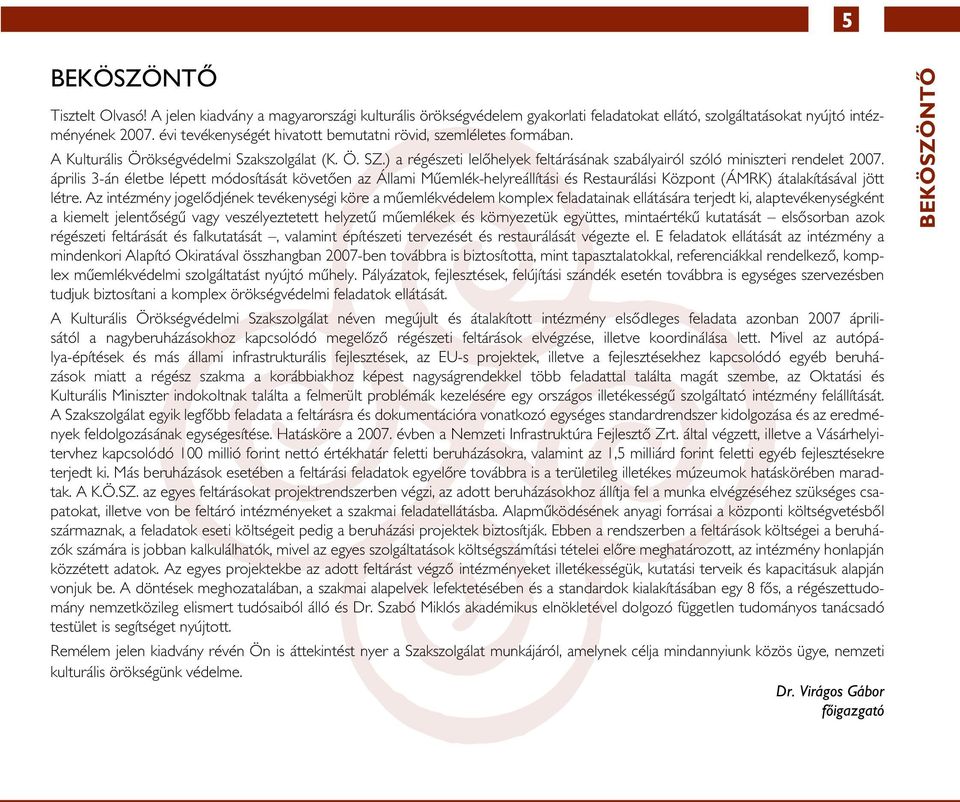 április 3-án életbe lépett módosítását követôen az Állami Mûemlék-helyreállítási és Restaurálási Központ (ÁMRK) átalakításával jött létre.