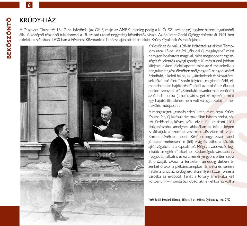 1930-ban a Fôvárosi Közmunkák Tanácsa ajánlott fel itt lakást Krúdy Gyulának és családjának. Krúdyék az év május 28-án költöztek az akkori Templom utca 15-be.