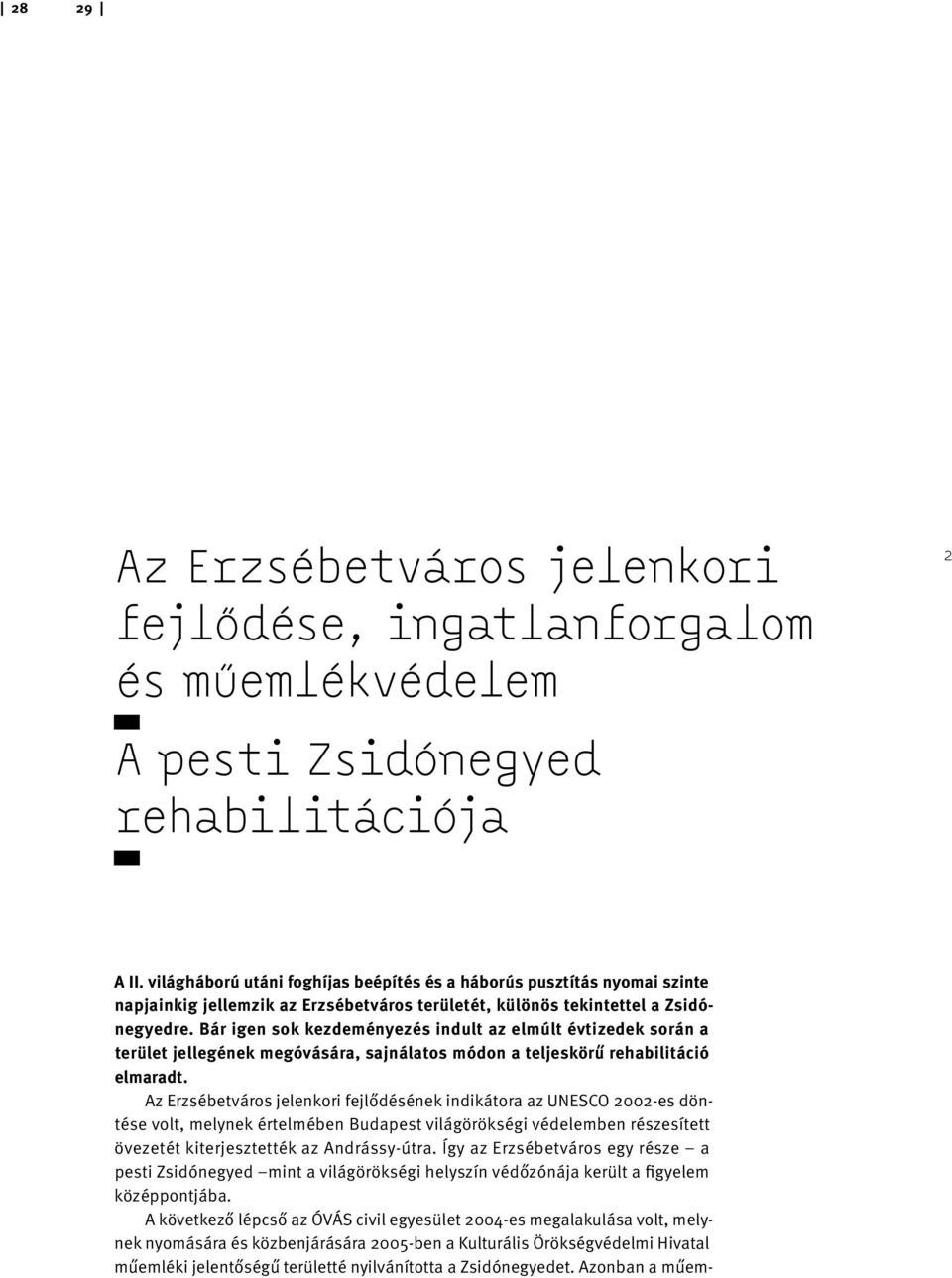 Bár igen sok kezdeményezés indult az elmúlt évtizedek során a terület jellegének megóvására, sajnálatos módon a teljeskörű rehabilitáció elmaradt.