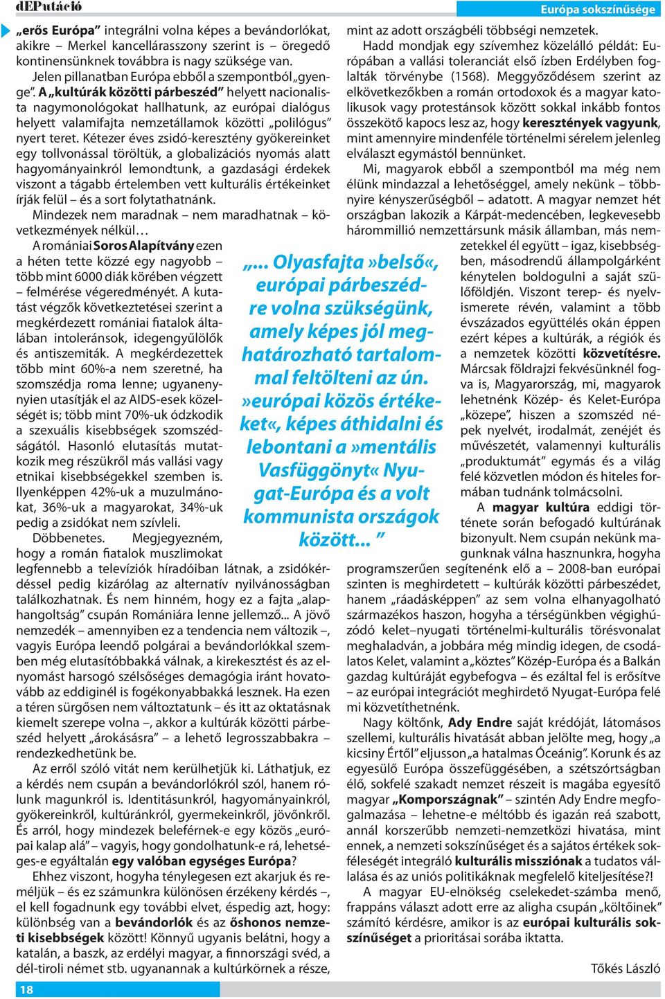 A kultúrák közötti párbeszéd helyett nacionalista nagymonológokat hallhatunk, az európai dialógus helyett valamifajta nemzetállamok közötti polilógus nyert teret.